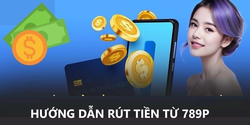 Hướng dẫn rút tiền từ 789P