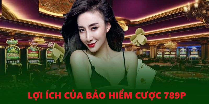 Lợi ích của bảo hiểm cược 789P